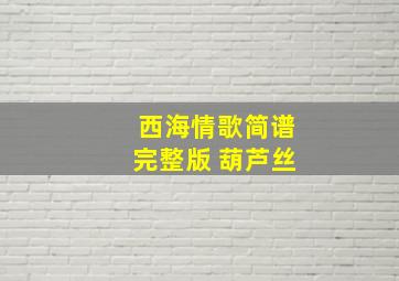 西海情歌简谱完整版 葫芦丝